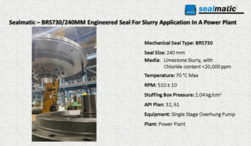 Sealmatic – BRS730/240MM Engineered Seal For Slurry Application In A Power Plant